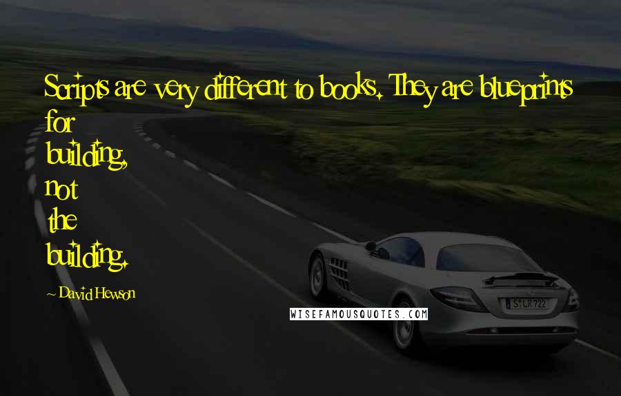 David Hewson Quotes: Scripts are very different to books. They are blueprints for building, not the building.