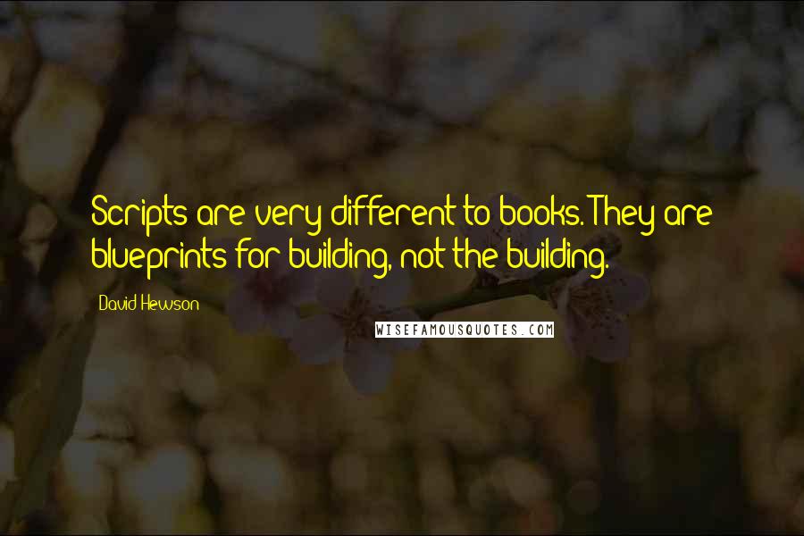 David Hewson Quotes: Scripts are very different to books. They are blueprints for building, not the building.