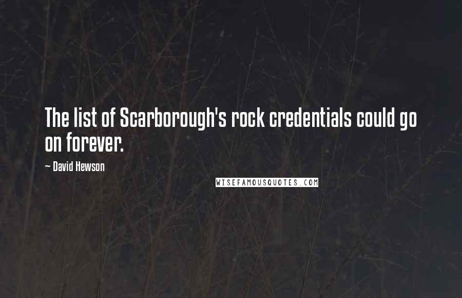 David Hewson Quotes: The list of Scarborough's rock credentials could go on forever.