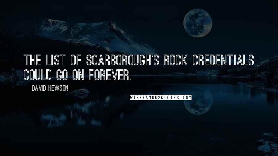 David Hewson Quotes: The list of Scarborough's rock credentials could go on forever.