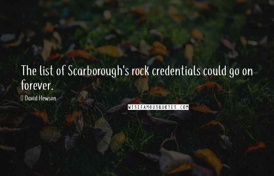 David Hewson Quotes: The list of Scarborough's rock credentials could go on forever.