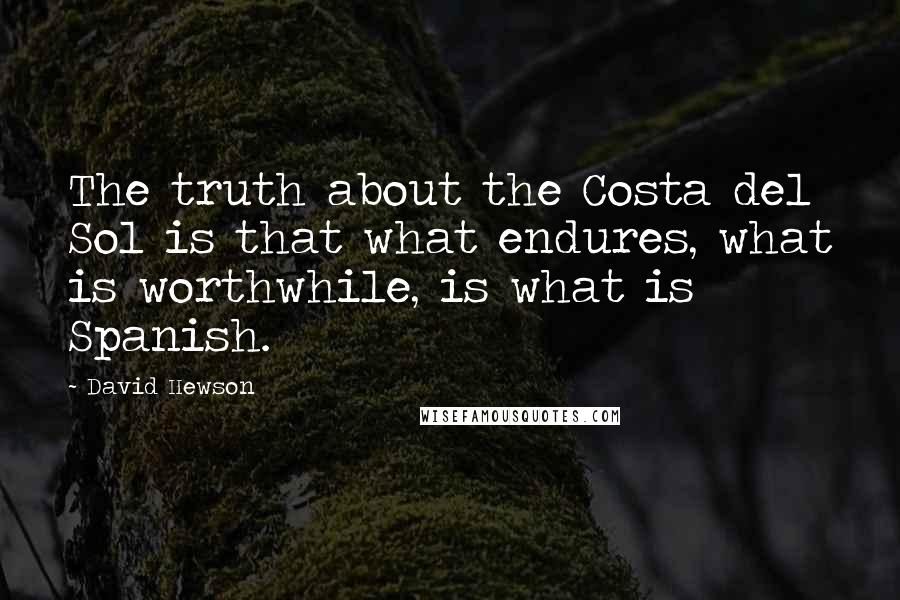 David Hewson Quotes: The truth about the Costa del Sol is that what endures, what is worthwhile, is what is Spanish.