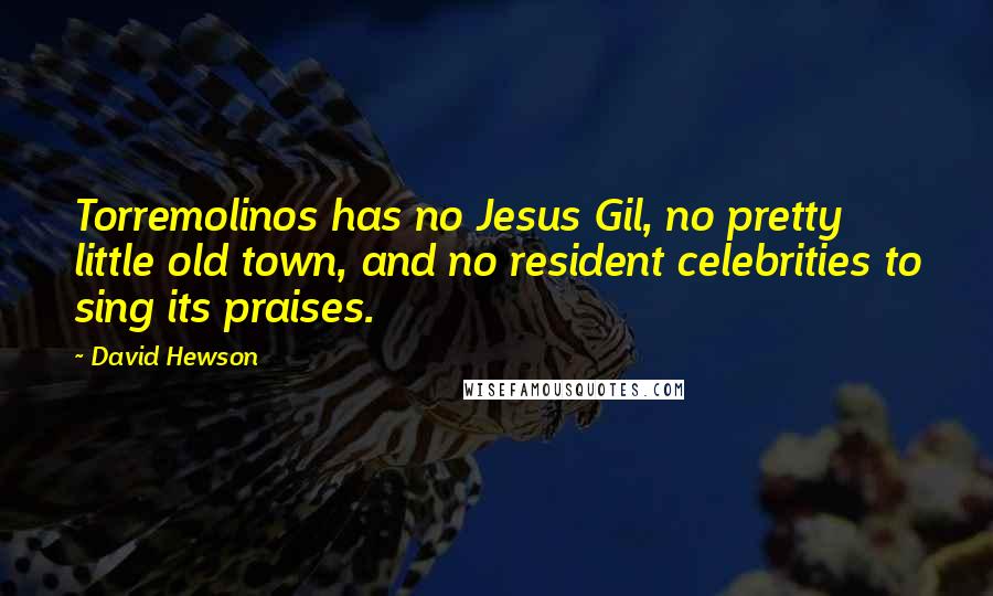 David Hewson Quotes: Torremolinos has no Jesus Gil, no pretty little old town, and no resident celebrities to sing its praises.