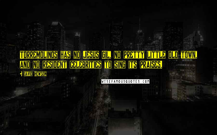 David Hewson Quotes: Torremolinos has no Jesus Gil, no pretty little old town, and no resident celebrities to sing its praises.