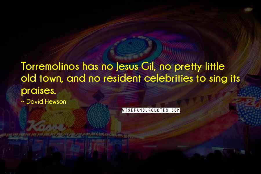 David Hewson Quotes: Torremolinos has no Jesus Gil, no pretty little old town, and no resident celebrities to sing its praises.