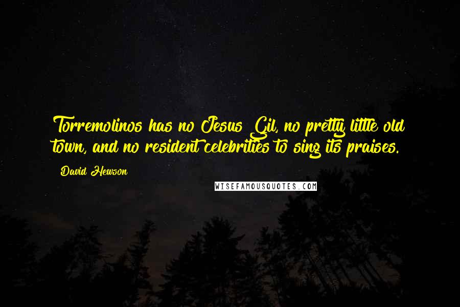 David Hewson Quotes: Torremolinos has no Jesus Gil, no pretty little old town, and no resident celebrities to sing its praises.