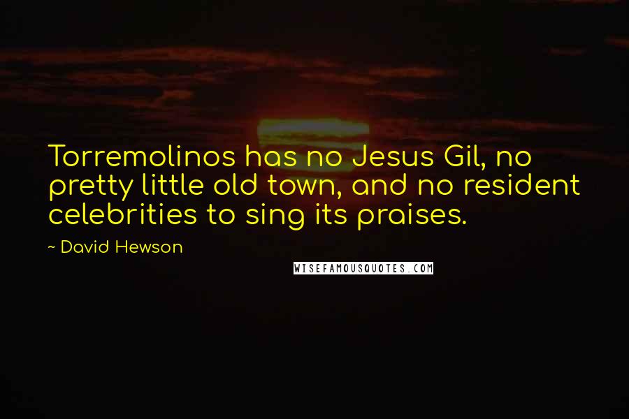 David Hewson Quotes: Torremolinos has no Jesus Gil, no pretty little old town, and no resident celebrities to sing its praises.