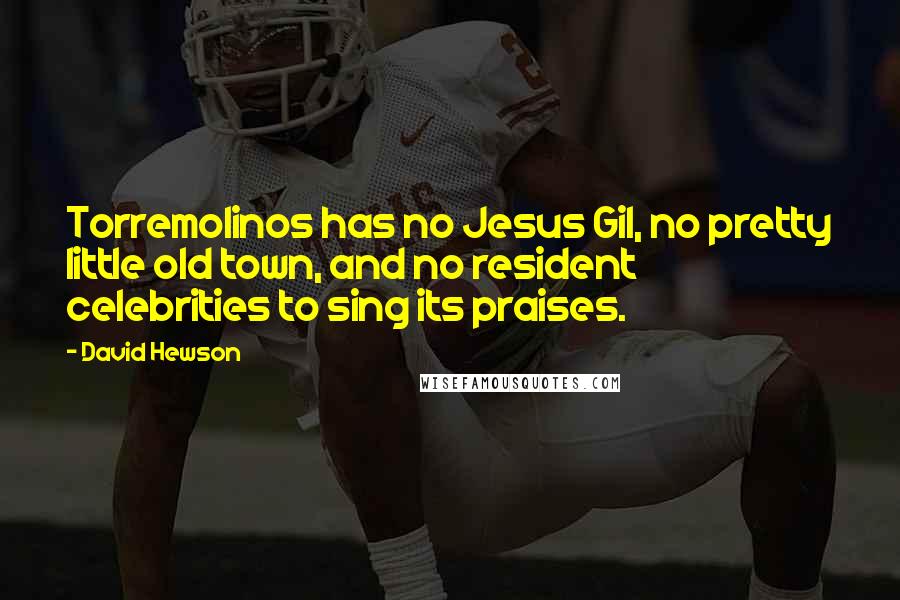 David Hewson Quotes: Torremolinos has no Jesus Gil, no pretty little old town, and no resident celebrities to sing its praises.