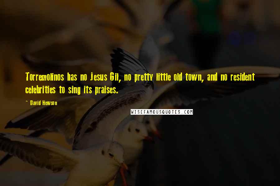 David Hewson Quotes: Torremolinos has no Jesus Gil, no pretty little old town, and no resident celebrities to sing its praises.