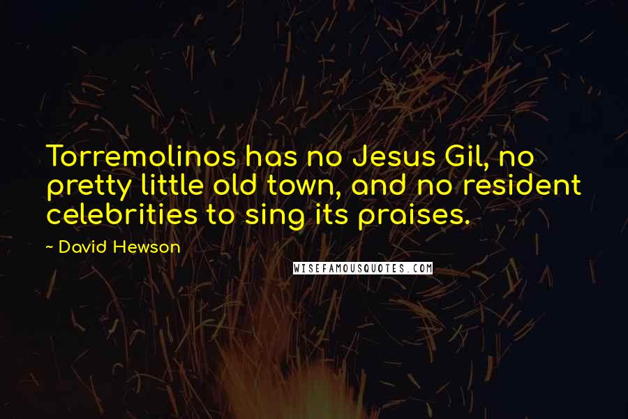 David Hewson Quotes: Torremolinos has no Jesus Gil, no pretty little old town, and no resident celebrities to sing its praises.