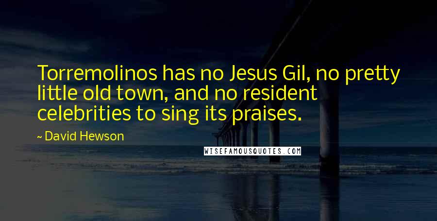 David Hewson Quotes: Torremolinos has no Jesus Gil, no pretty little old town, and no resident celebrities to sing its praises.