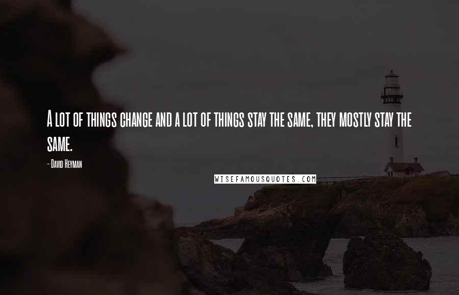 David Heyman Quotes: A lot of things change and a lot of things stay the same, they mostly stay the same.