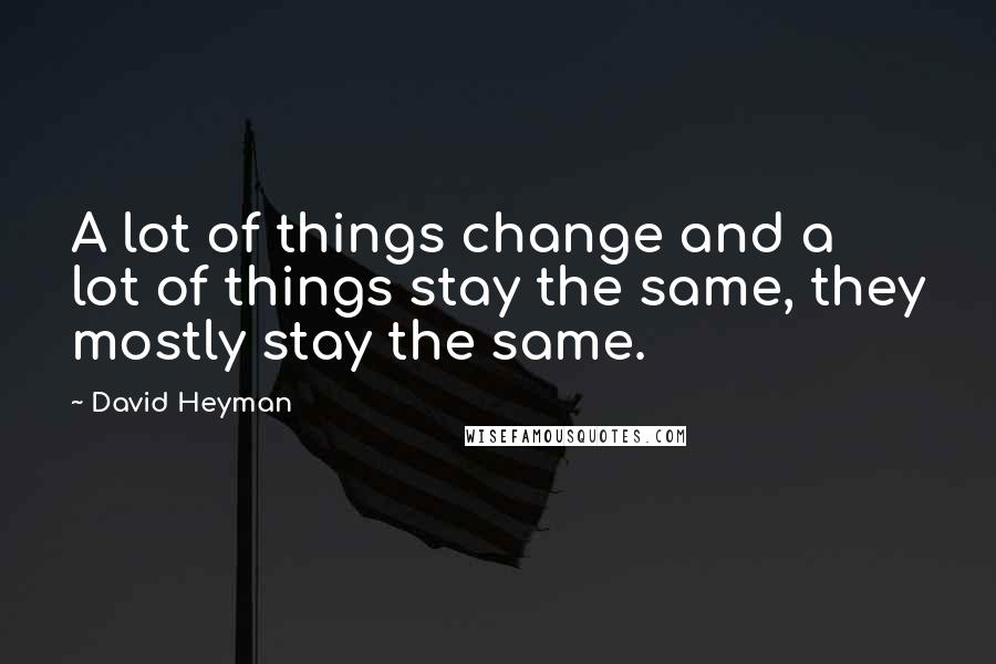 David Heyman Quotes: A lot of things change and a lot of things stay the same, they mostly stay the same.