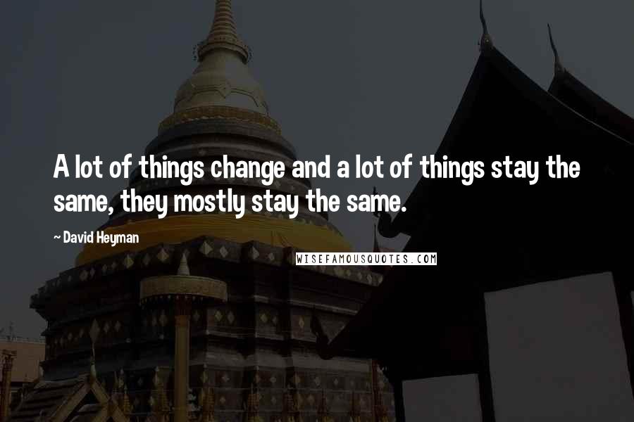 David Heyman Quotes: A lot of things change and a lot of things stay the same, they mostly stay the same.