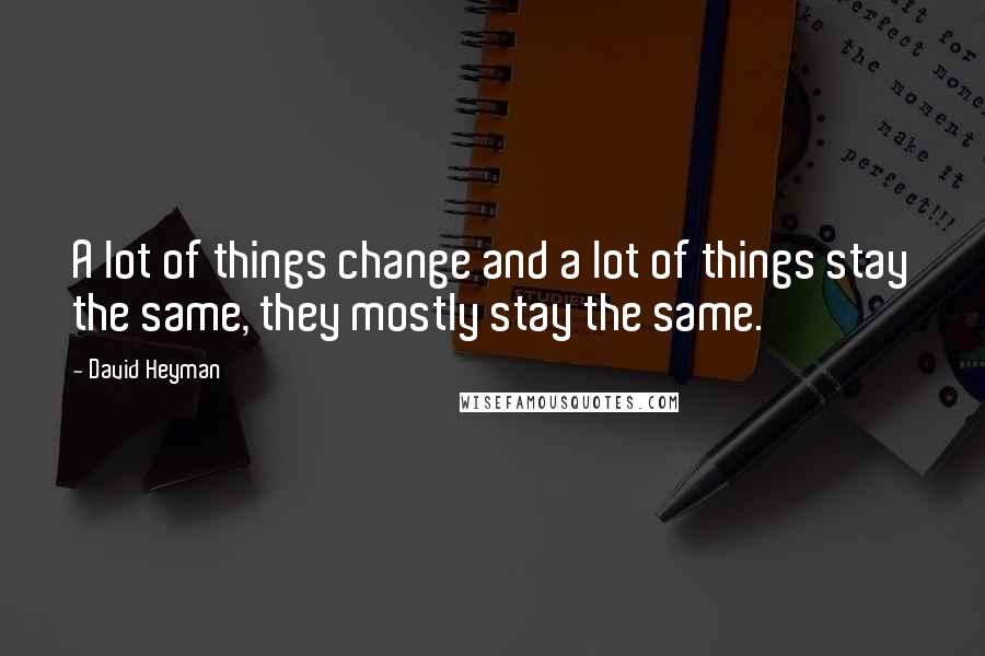 David Heyman Quotes: A lot of things change and a lot of things stay the same, they mostly stay the same.