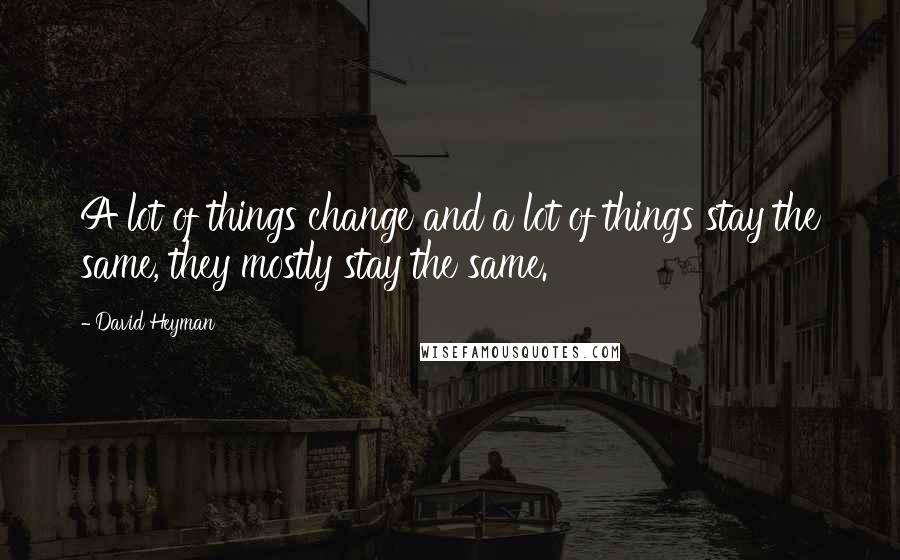 David Heyman Quotes: A lot of things change and a lot of things stay the same, they mostly stay the same.