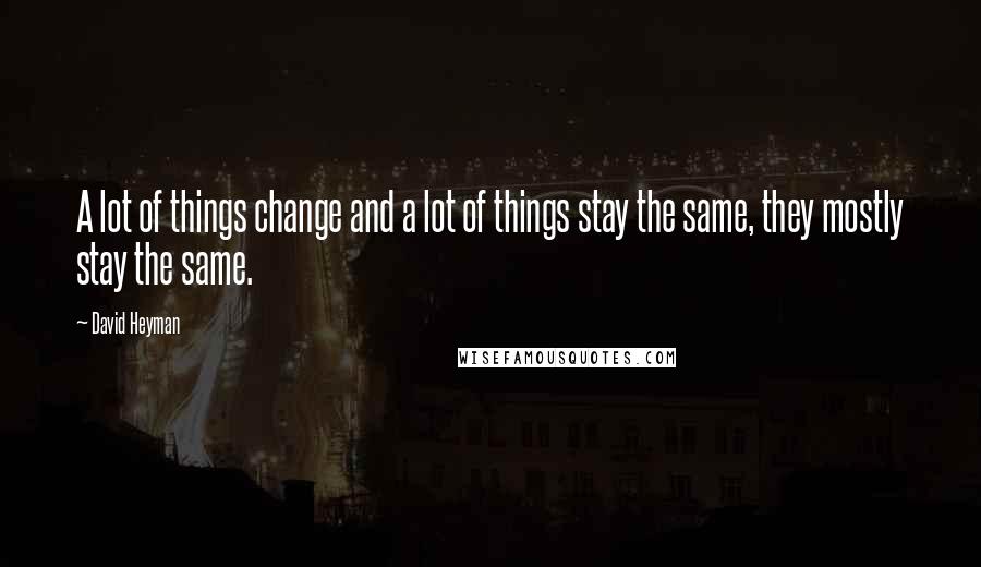 David Heyman Quotes: A lot of things change and a lot of things stay the same, they mostly stay the same.