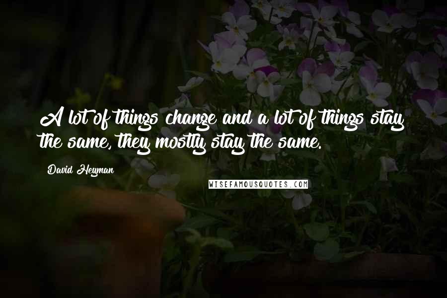 David Heyman Quotes: A lot of things change and a lot of things stay the same, they mostly stay the same.