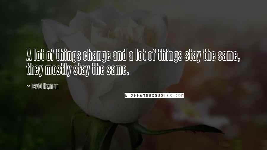 David Heyman Quotes: A lot of things change and a lot of things stay the same, they mostly stay the same.