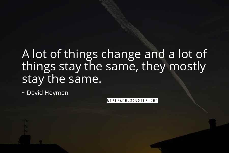 David Heyman Quotes: A lot of things change and a lot of things stay the same, they mostly stay the same.