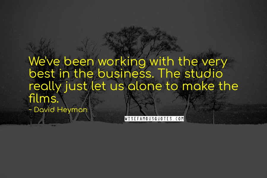 David Heyman Quotes: We've been working with the very best in the business. The studio really just let us alone to make the films.