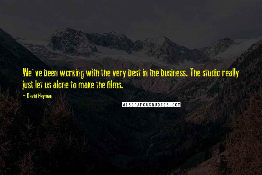 David Heyman Quotes: We've been working with the very best in the business. The studio really just let us alone to make the films.