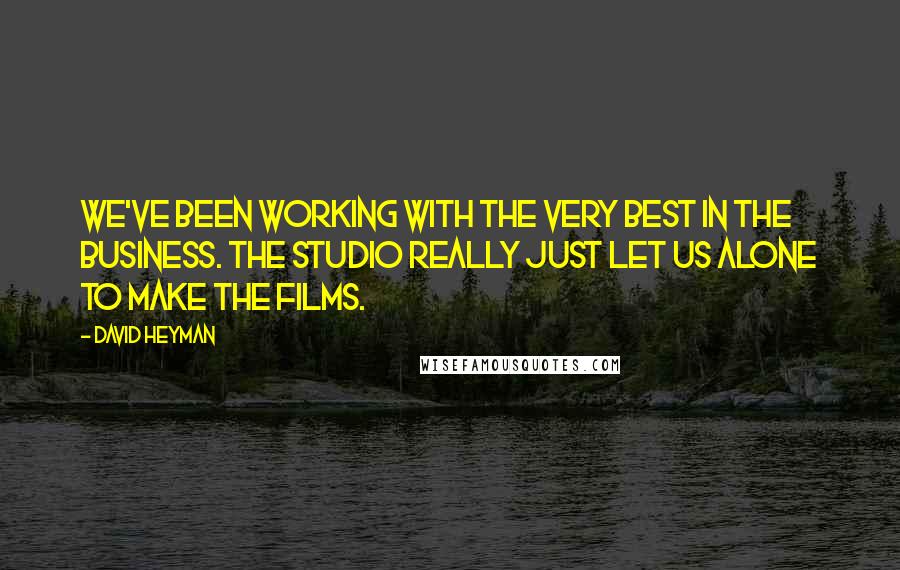 David Heyman Quotes: We've been working with the very best in the business. The studio really just let us alone to make the films.
