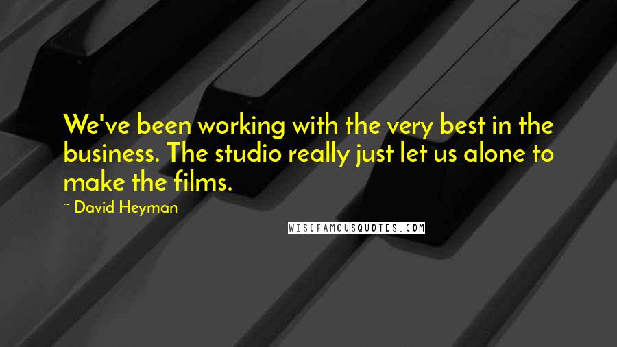 David Heyman Quotes: We've been working with the very best in the business. The studio really just let us alone to make the films.