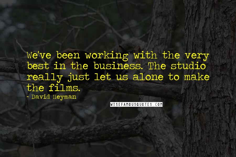 David Heyman Quotes: We've been working with the very best in the business. The studio really just let us alone to make the films.