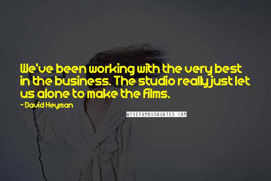 David Heyman Quotes: We've been working with the very best in the business. The studio really just let us alone to make the films.