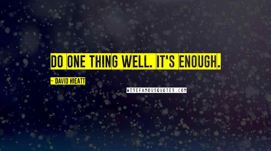 David Hieatt Quotes: Do one thing well. It's enough.
