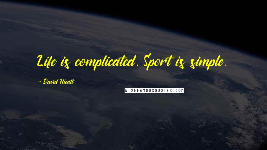 David Hieatt Quotes: Life is complicated. Sport is simple.