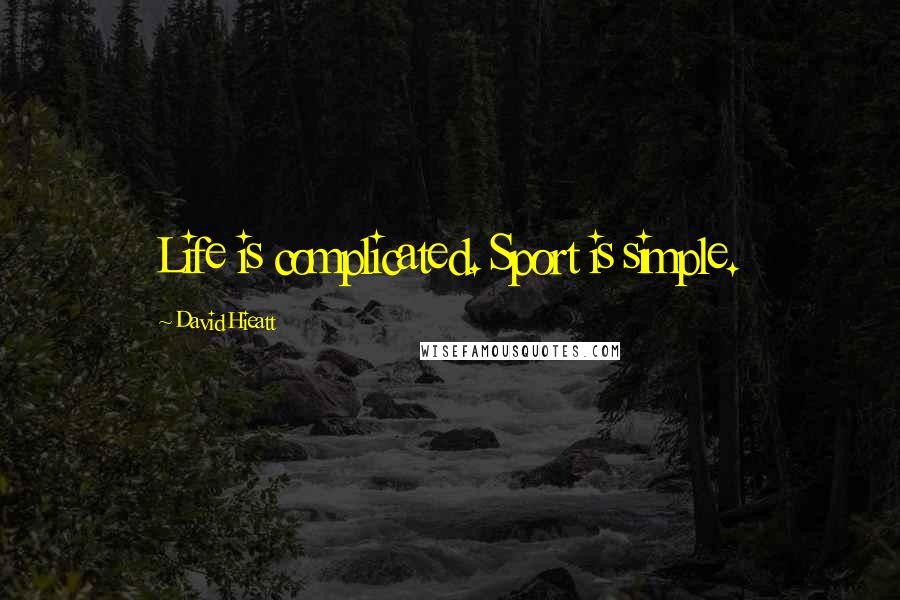 David Hieatt Quotes: Life is complicated. Sport is simple.