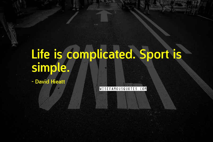 David Hieatt Quotes: Life is complicated. Sport is simple.