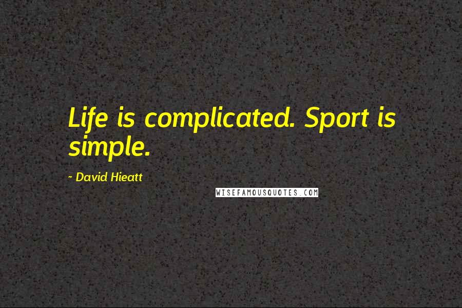 David Hieatt Quotes: Life is complicated. Sport is simple.