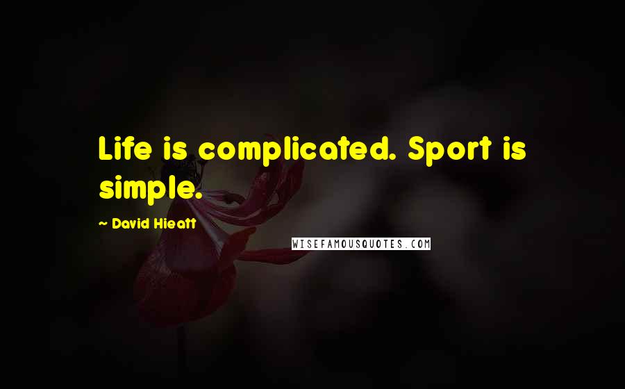 David Hieatt Quotes: Life is complicated. Sport is simple.