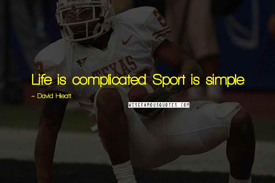 David Hieatt Quotes: Life is complicated. Sport is simple.