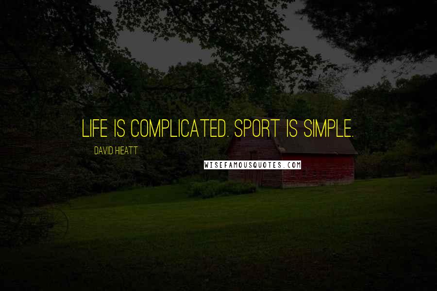 David Hieatt Quotes: Life is complicated. Sport is simple.