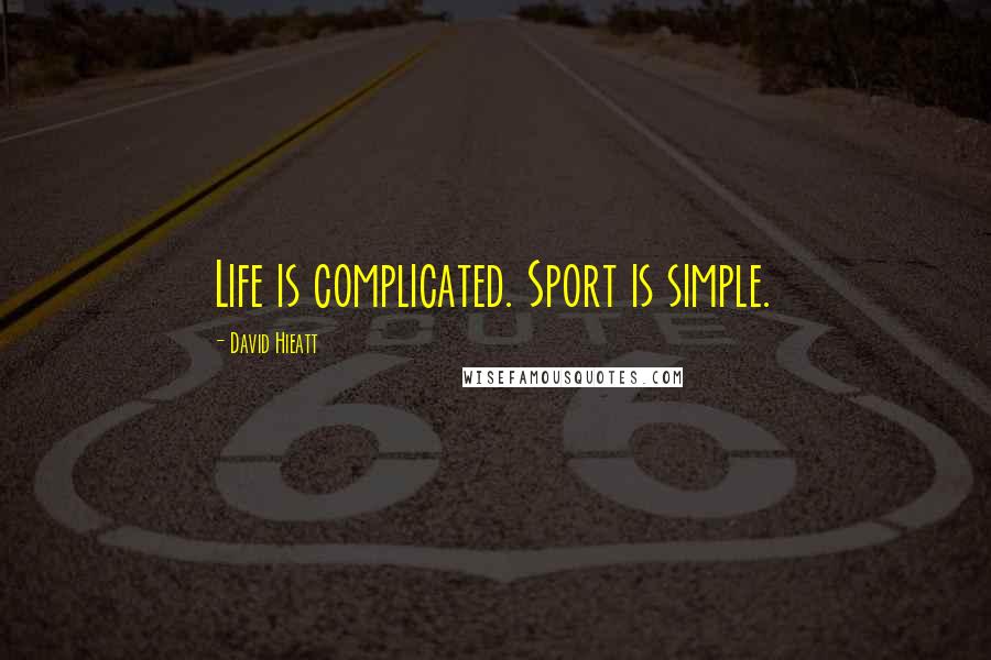 David Hieatt Quotes: Life is complicated. Sport is simple.