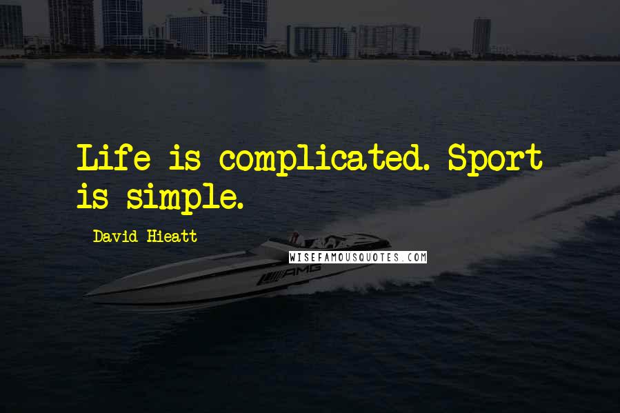 David Hieatt Quotes: Life is complicated. Sport is simple.