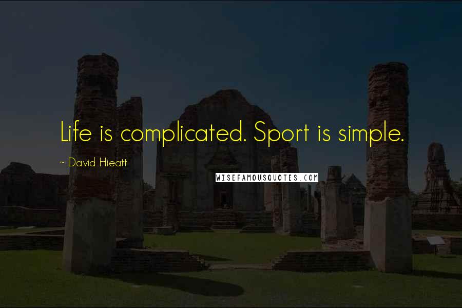 David Hieatt Quotes: Life is complicated. Sport is simple.