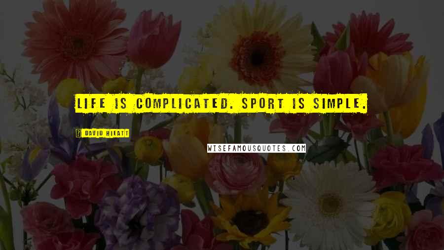 David Hieatt Quotes: Life is complicated. Sport is simple.