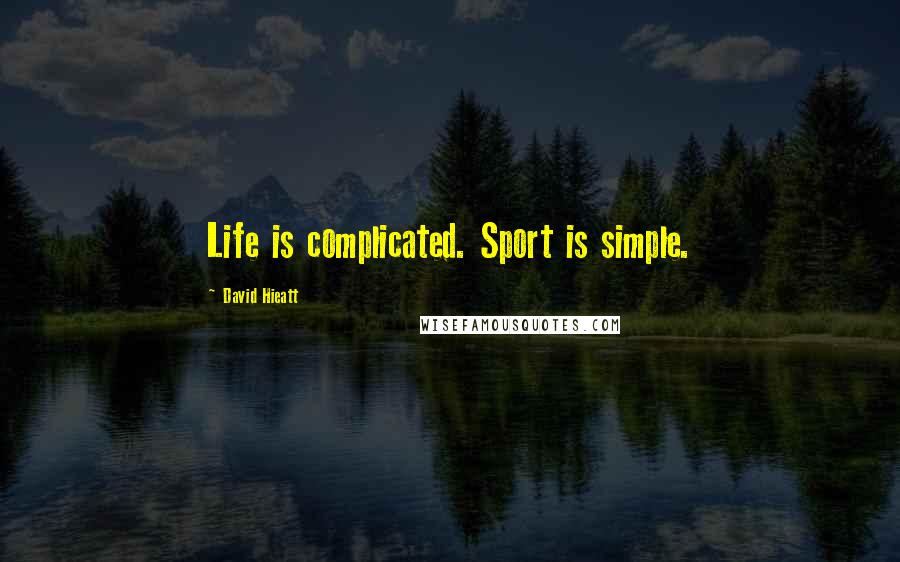David Hieatt Quotes: Life is complicated. Sport is simple.