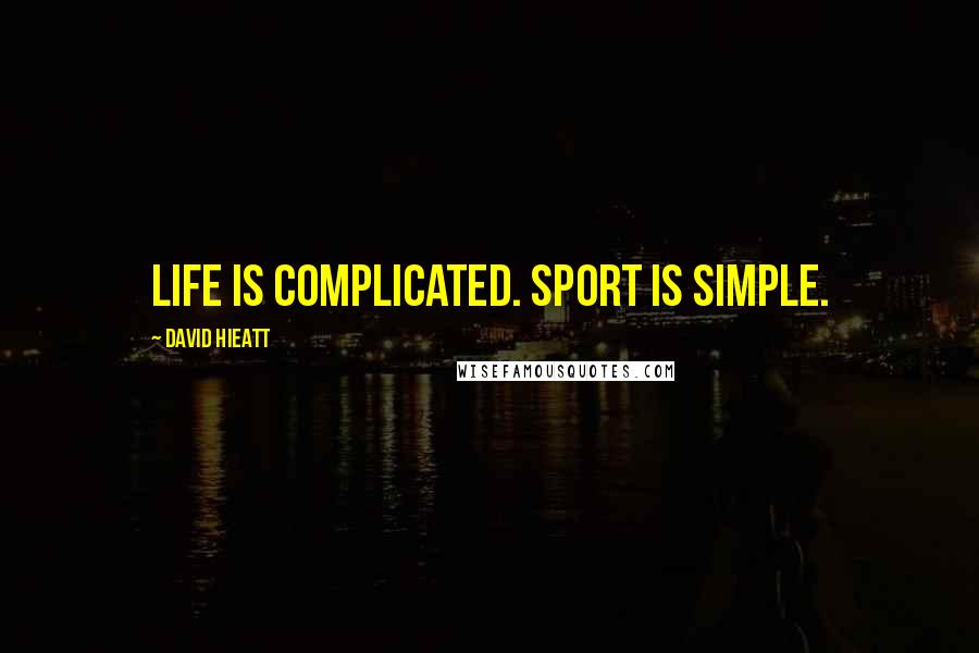 David Hieatt Quotes: Life is complicated. Sport is simple.