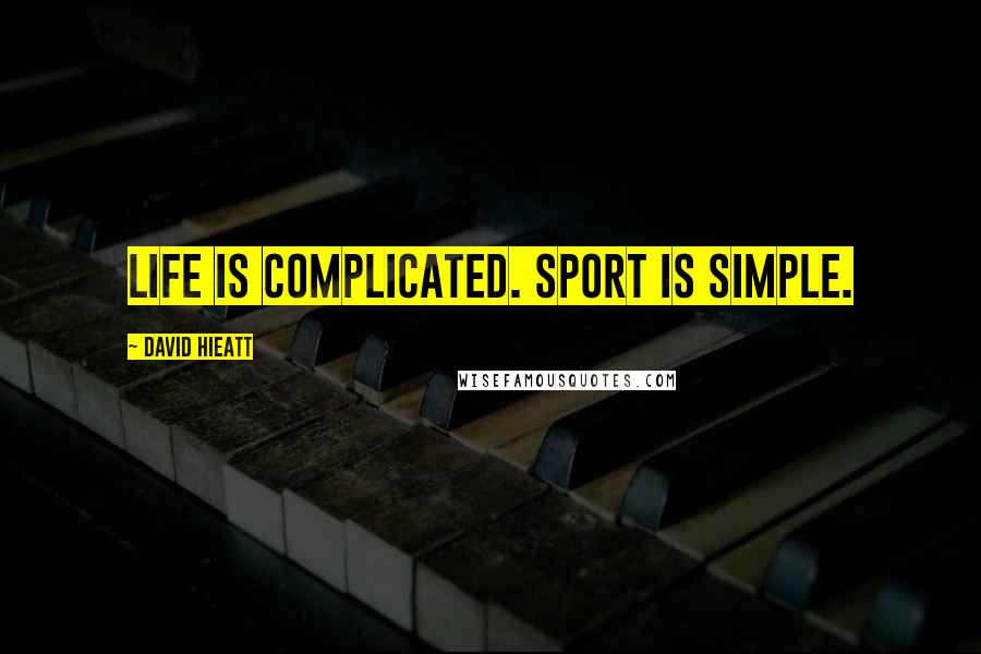 David Hieatt Quotes: Life is complicated. Sport is simple.