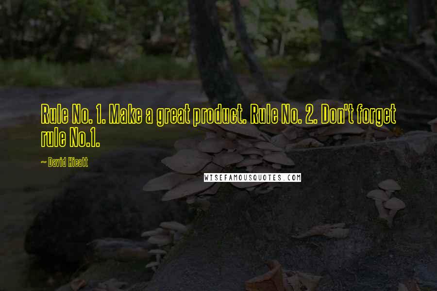 David Hieatt Quotes: Rule No. 1. Make a great product. Rule No. 2. Don't forget rule No.1.