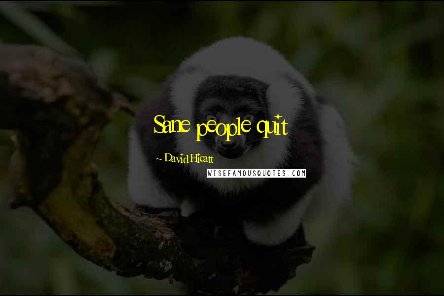 David Hieatt Quotes: Sane people quit