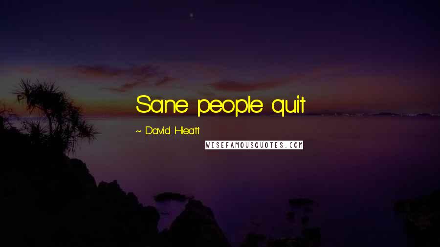 David Hieatt Quotes: Sane people quit