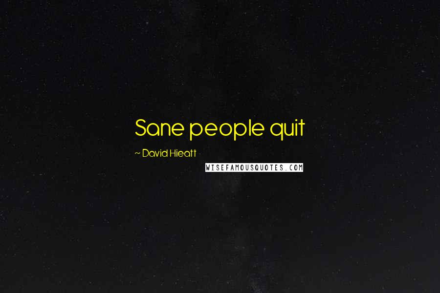 David Hieatt Quotes: Sane people quit