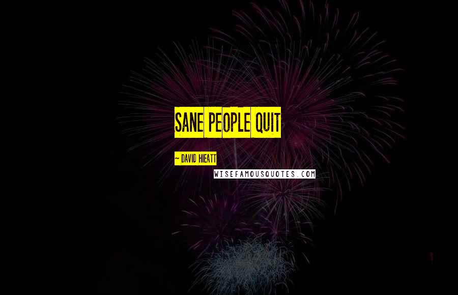 David Hieatt Quotes: Sane people quit